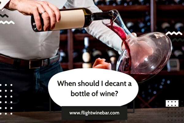 When should I decant a bottle of wine