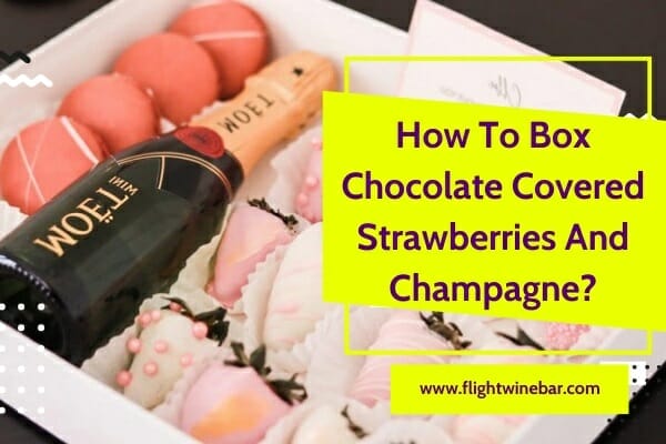 How To Box Chocolate Covered Strawberries And Champagne