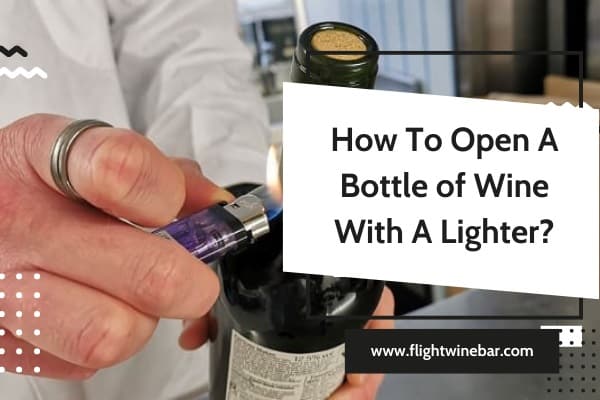 How To Open A Bottle of Wine With A Lighter