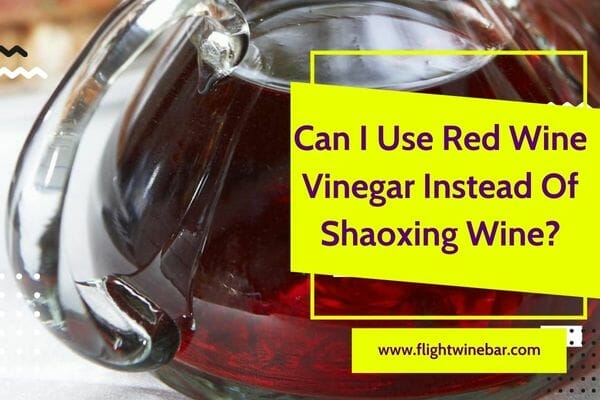 Can I Use Red Wine Vinegar Instead Of Shaoxing Wine?