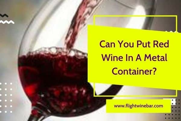 Can You Put Red Wine In A Metal Container