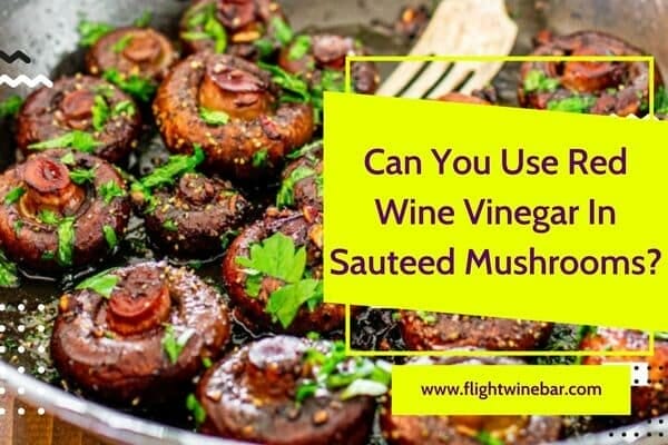 Can You Use Red Wine Vinegar In Sauteed Mushrooms