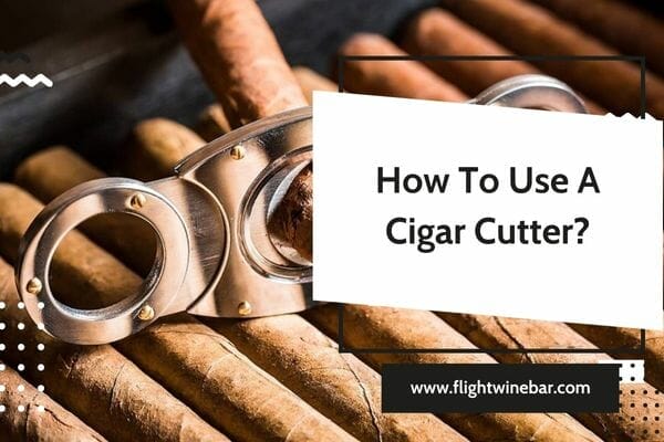 How To Use A Cigar Cutter