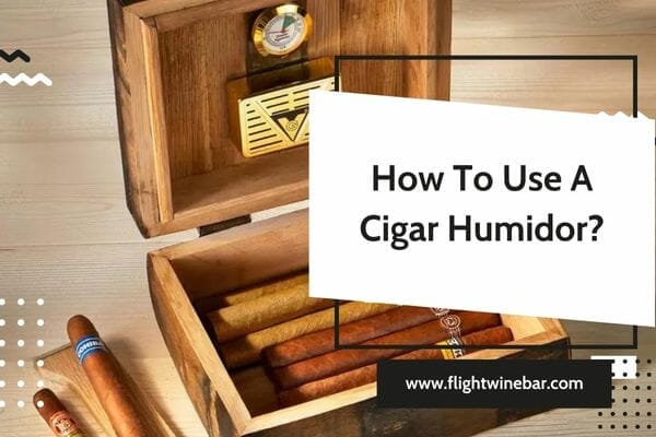 How To Use A Cigar Humidor