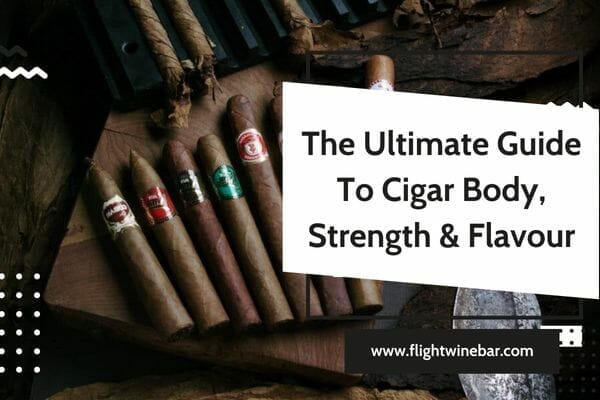 The Ultimate Guide To Cigar Body, Strength & Flavour