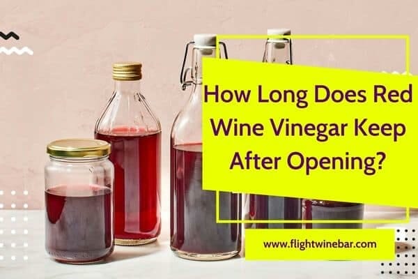 How Long Does Red Wine Vinegar Keep After Opening