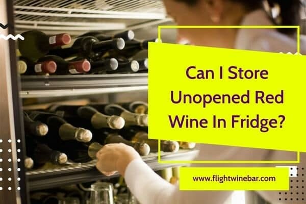 Can I Store Unopened Red Wine In Fridge