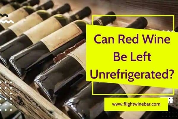 Can Red Wine Be Left Unrefrigerated