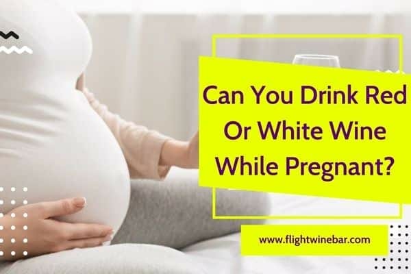 Can You Drink Red Or White Wine While Pregnant