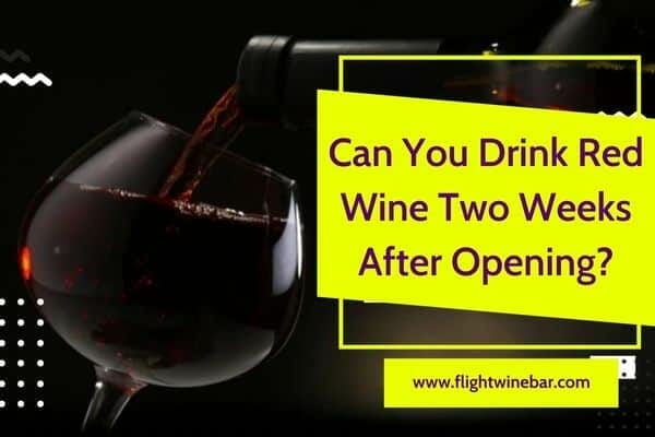 Can You Drink Red Wine Two Weeks After Opening