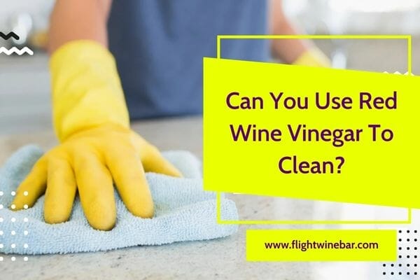 Can You Use Red Wine Vinegar To Clean