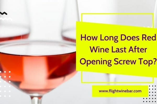 How Long Does Red Wine Last After Opening Screw Top