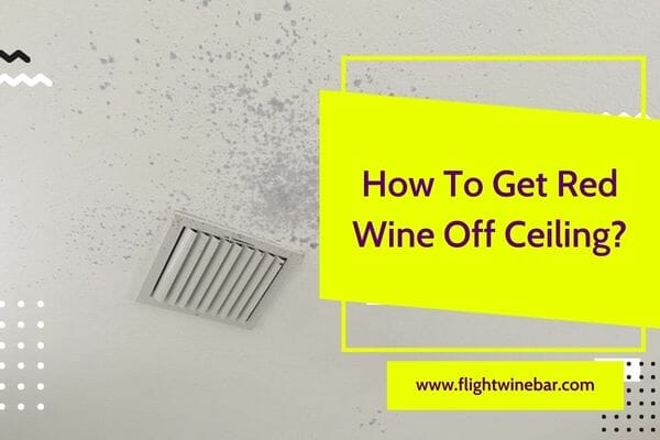 How To Get Red Wine Off Ceiling