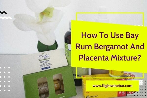 How To Use Bay Rum Bergamot And Placenta Mixture