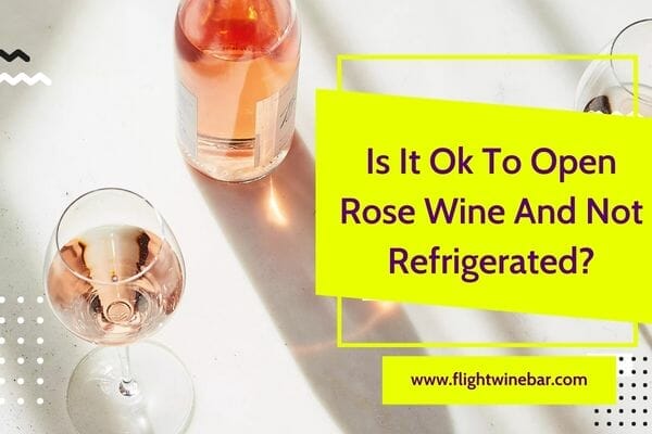 Is It Ok To Open Rose Wine And Not Refrigerated