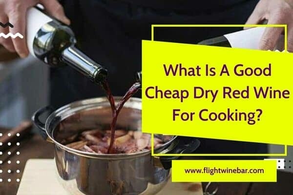 What Is A Good Cheap Dry Red Wine For Cooking