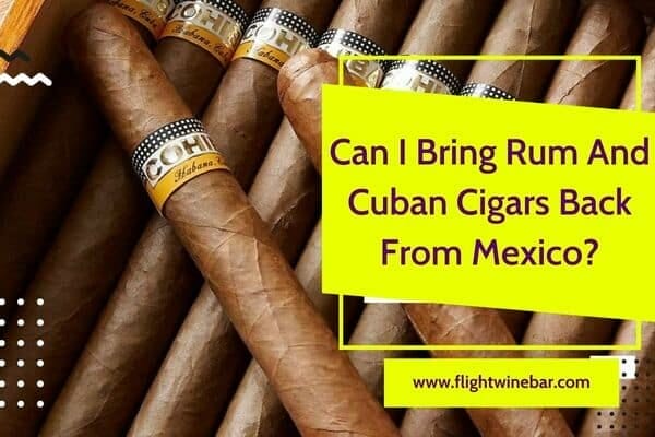 Can I Bring Rum And Cuban Cigars Back From Mexico