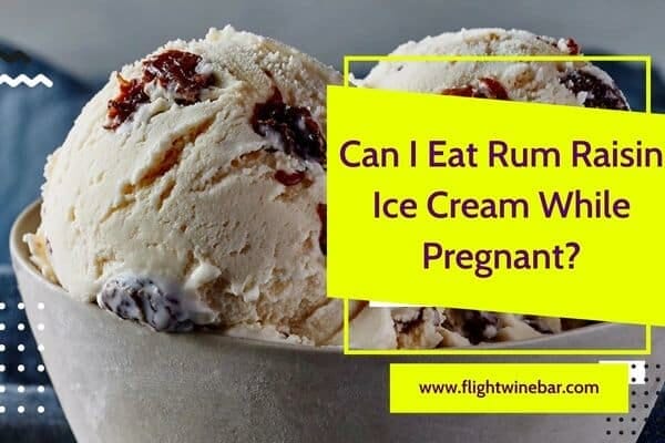 Can I Eat Rum Raisin Ice Cream While Pregnant