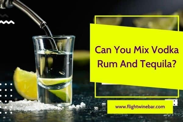 Can You Mix Vodka Rum And Tequila