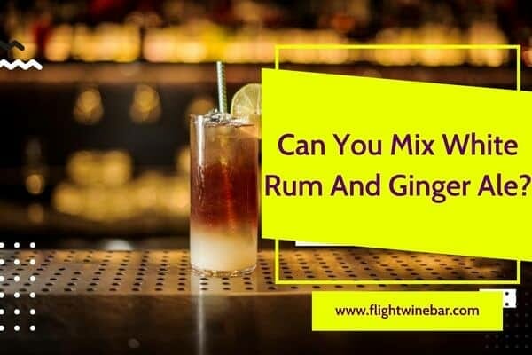 Can You Mix White Rum And Ginger Ale