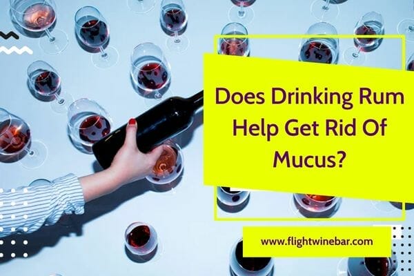 Does Drinking Rum Help Get Rid Of Mucus