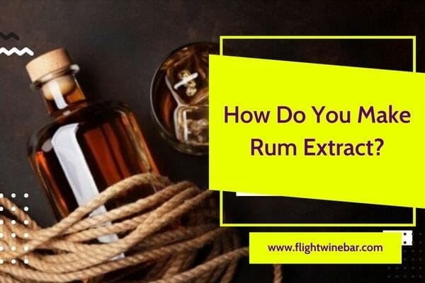 How Do You Make Rum Extract