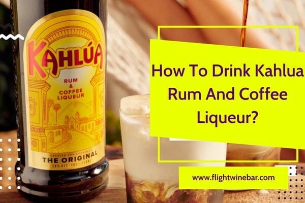 How To Drink Kahlua Rum And Coffee Liqueur